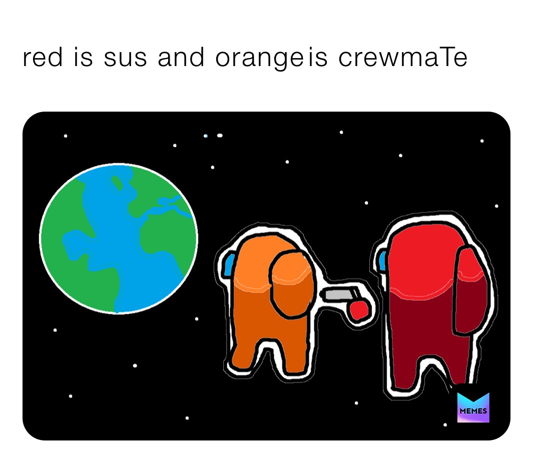 red is sus and orange￼￼is crewmate