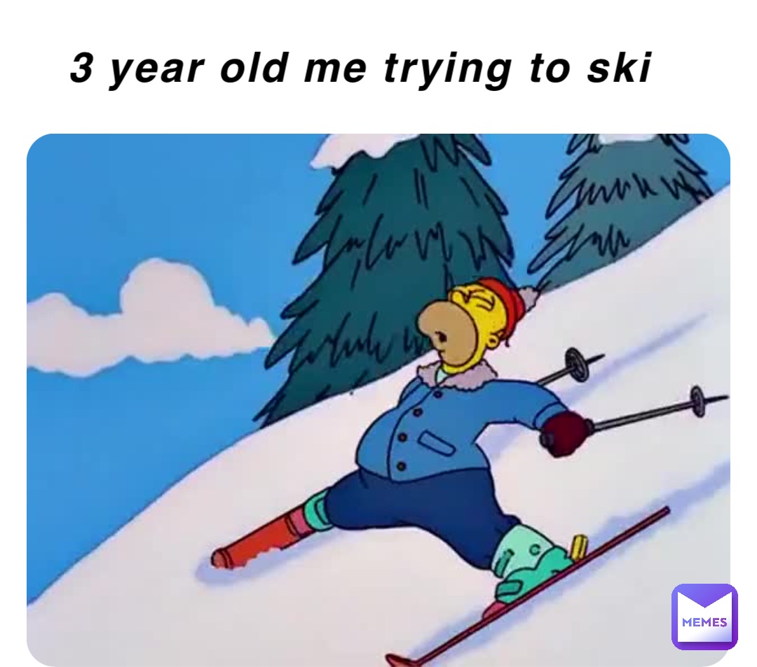 3 year old me trying to ski