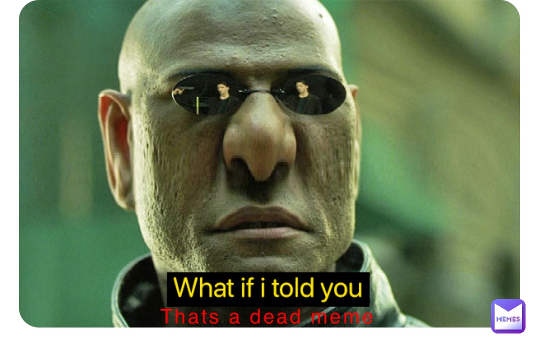 Thats a dead meme