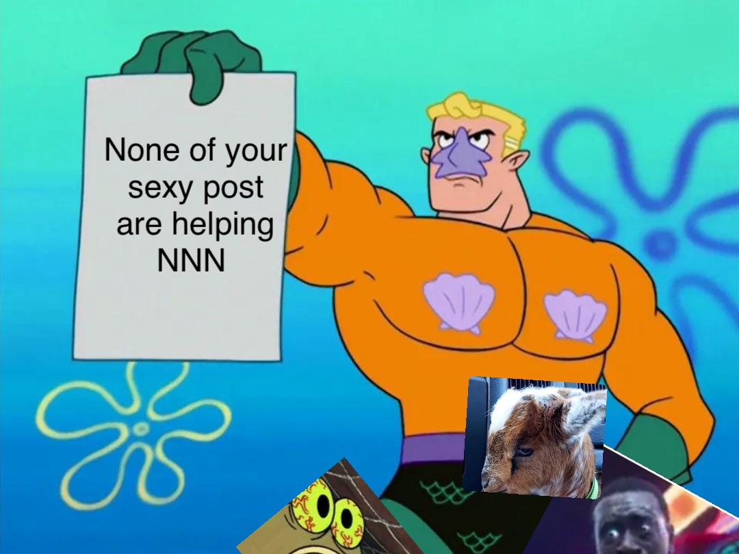 None of your 
sexy post 
are helping 
NNN