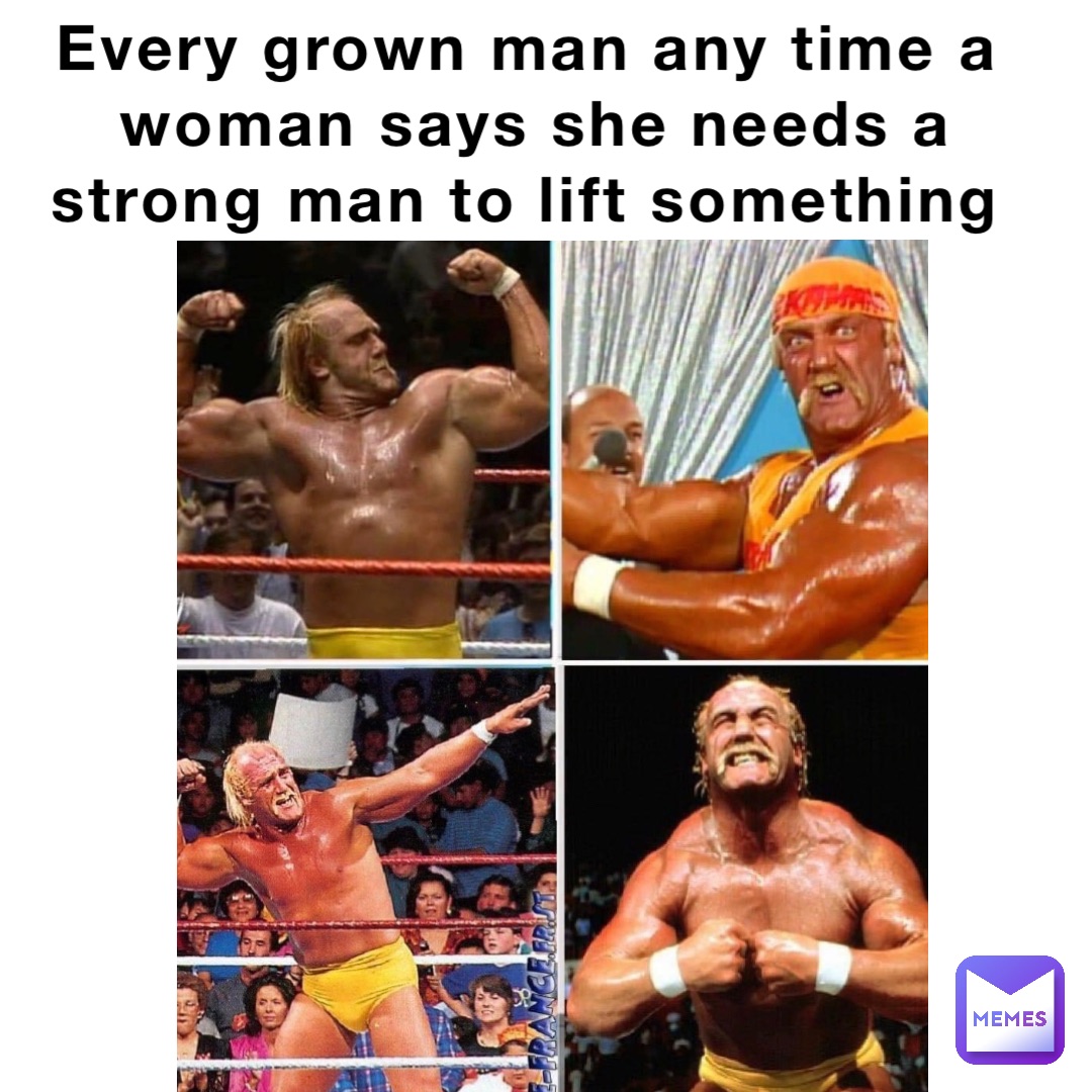 Every grown man any time a woman says she needs a strong man to lift something Double tap to edit