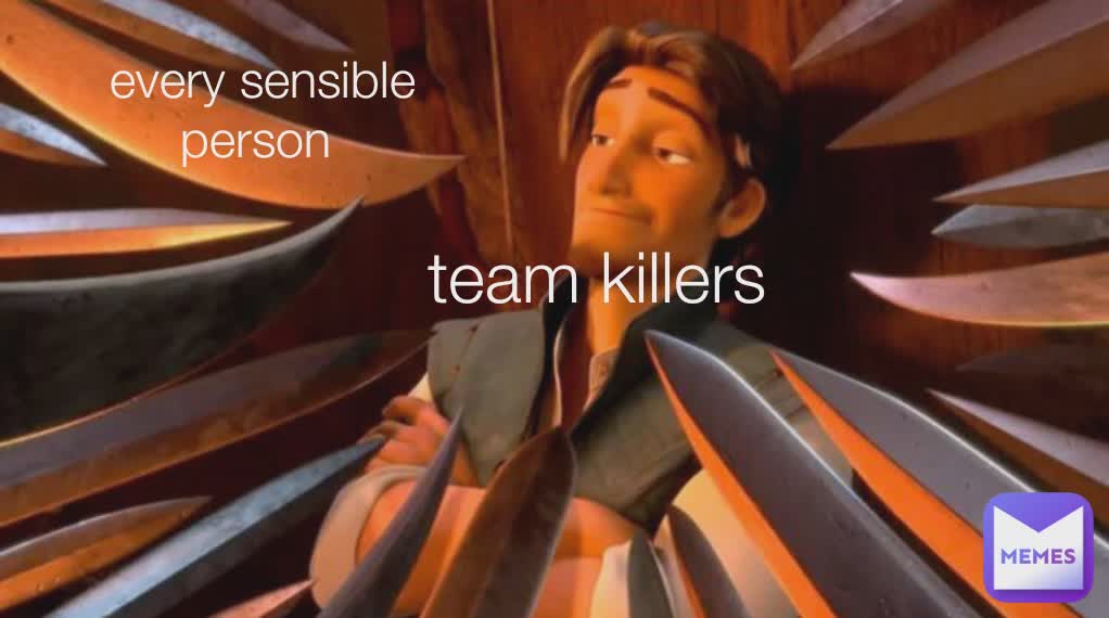 team killers every sensible person 