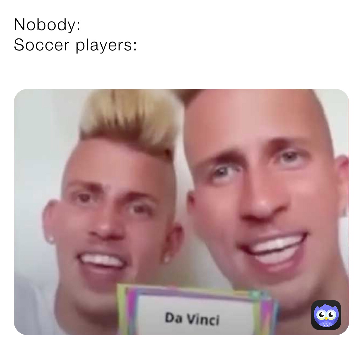 Nobody:
Soccer players:
