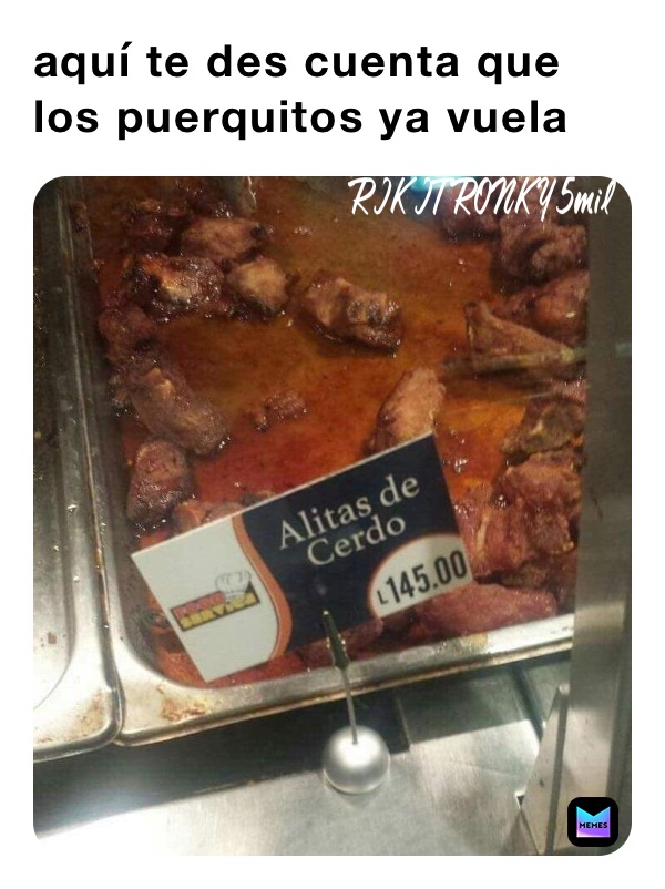 aquí te des cuenta que los puerquitos ya vuela 