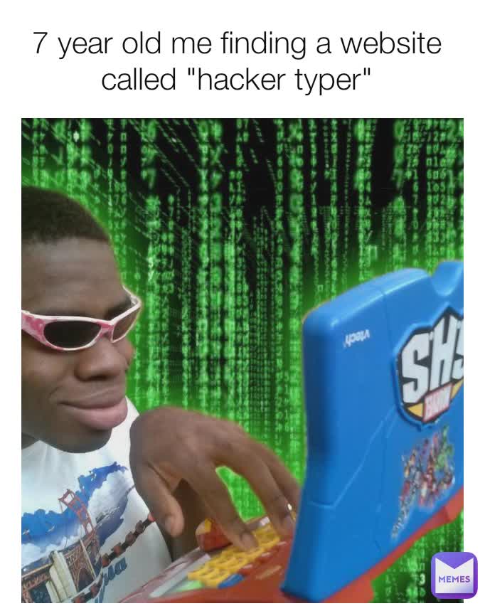 7 year old me finding a website called "hacker typer"