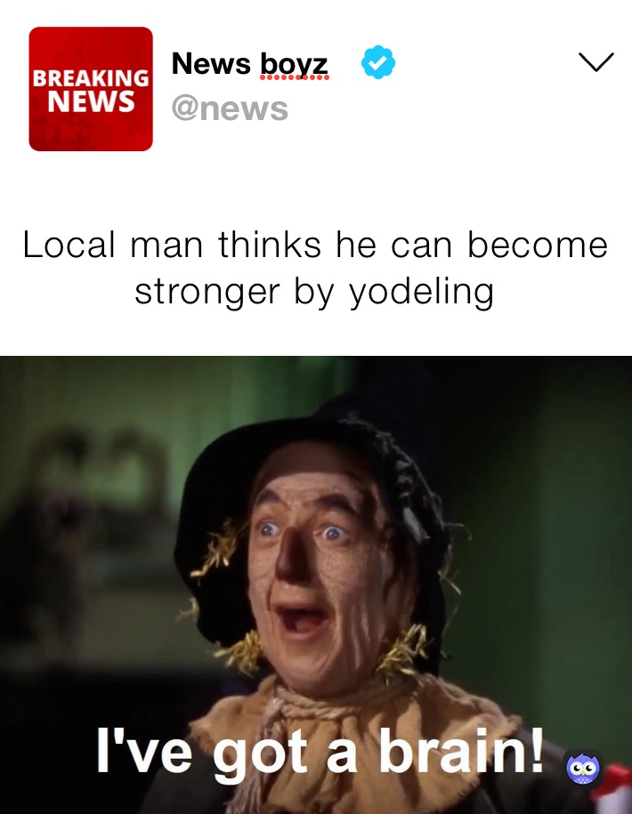 Local man thinks he can become stronger by yodeling 