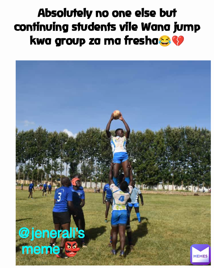 @jenerali's meme 👺 Absolutely no one else but continuing students vile Wana jump kwa group za ma fresha😂💔