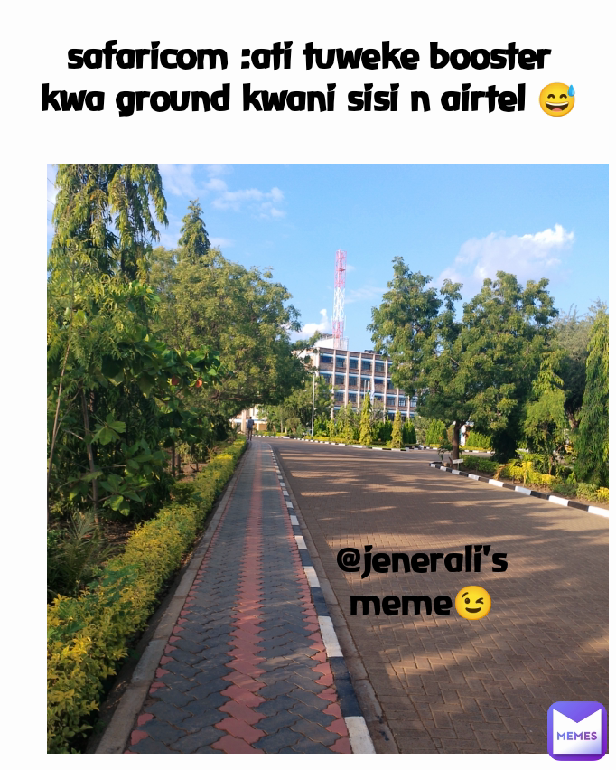 safaricom :ati tuweke booster kwa ground kwani sisi n airtel 😅 @jenerali's meme😉