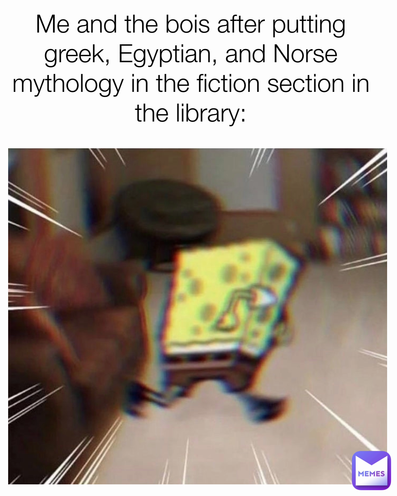 Me and the bois after putting greek, Egyptian, and Norse mythology in the fiction section in the library: