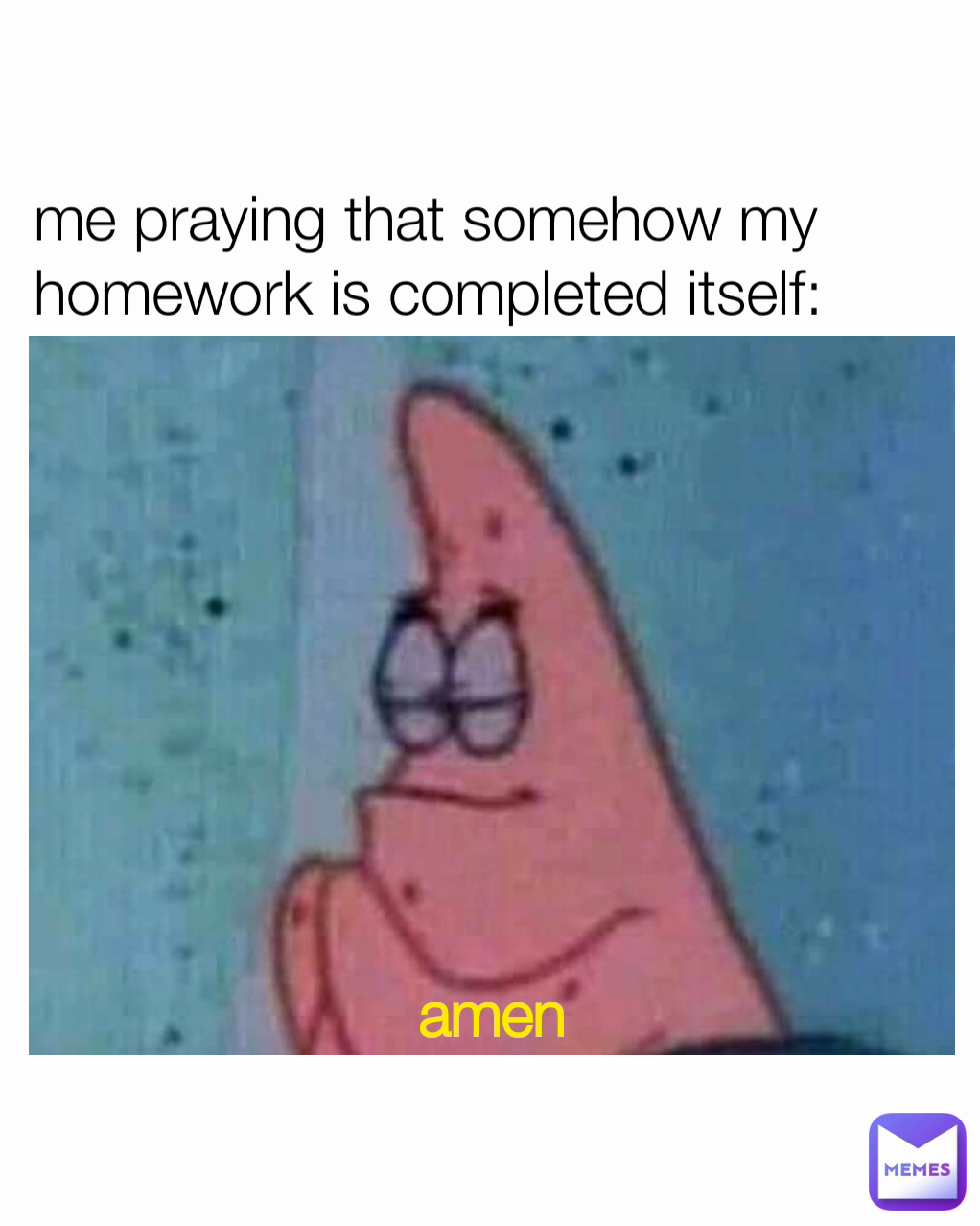 me praying that somehow my homework is completed itself: amen