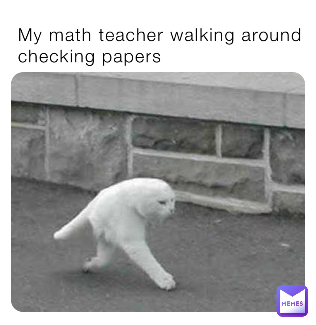 My math teacher walking around checking papers