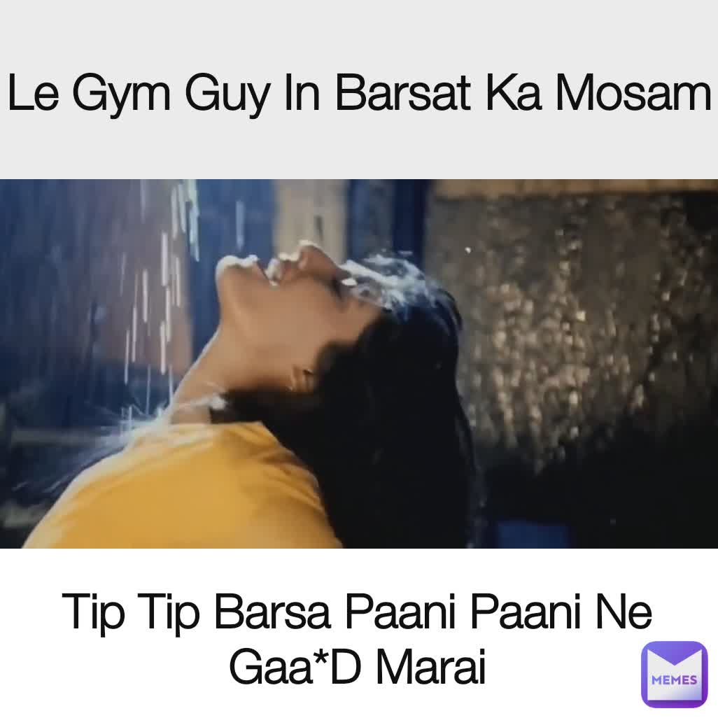 Type Text Tip Tip Barsa Paani Paani Ne Gaa*D Marai Le Gym Guy In Barsat Ka Mosam