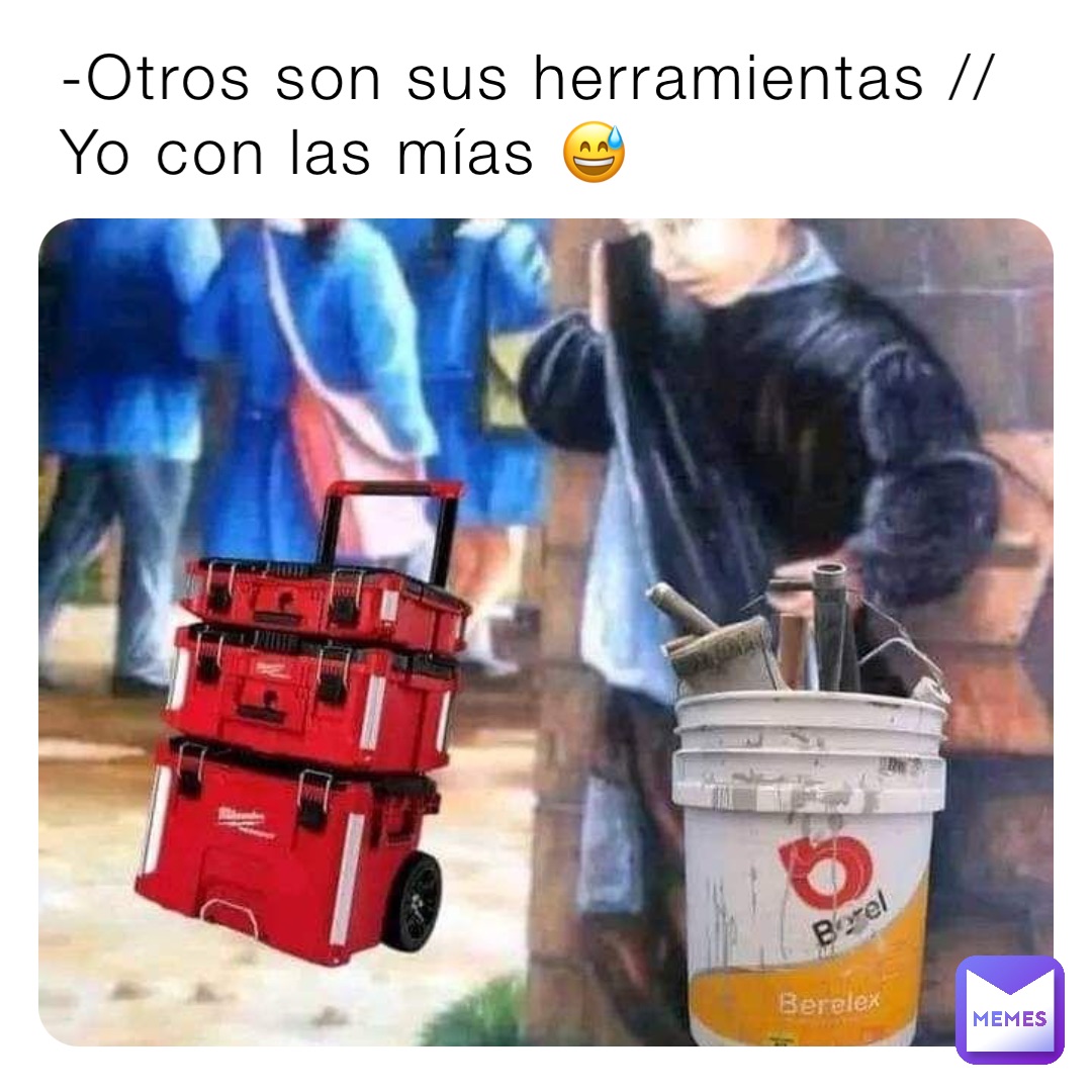 -Otros son sus herramientas // Yo con las mías 😅