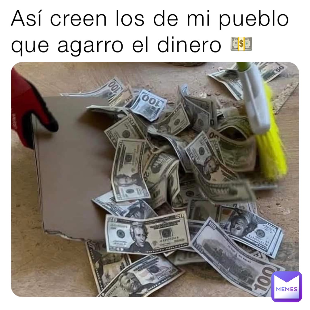 Así creen los de mi pueblo que agarro el dinero 💵