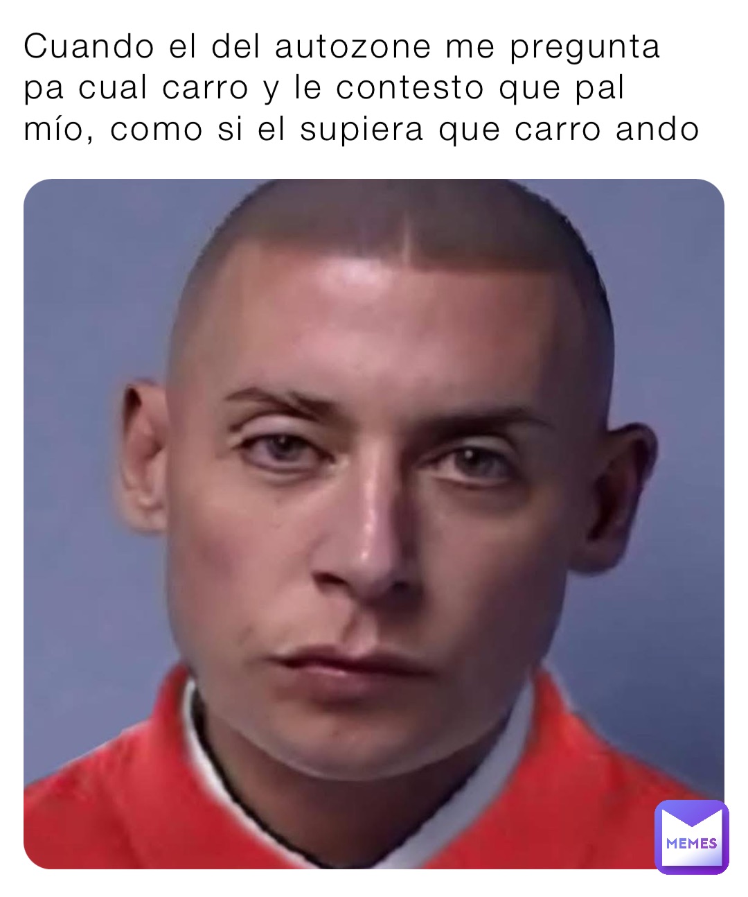 Cuando el del autozone me pregunta pa cual carro y le contesto que pal mío, como si el supiera que carro ando
