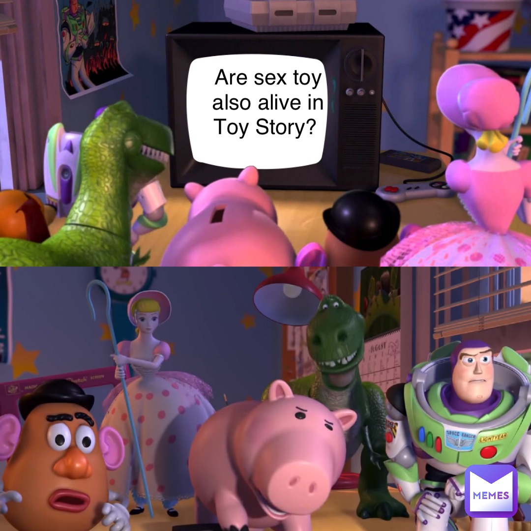 Are sex toy 
also alive in 
Toy Story?