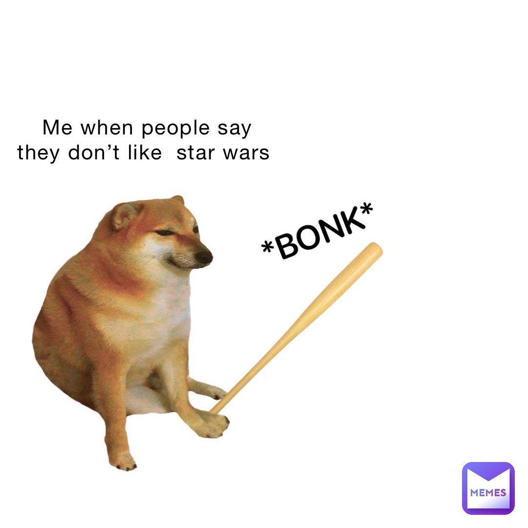Me when people say they don’t like  Star Wars