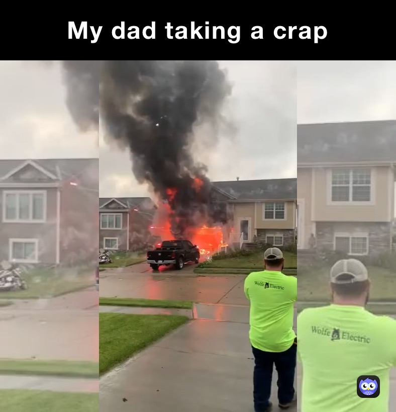 My dad taking a crap