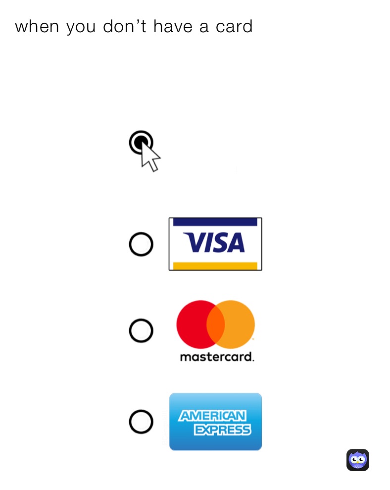 when you don’t have a card
