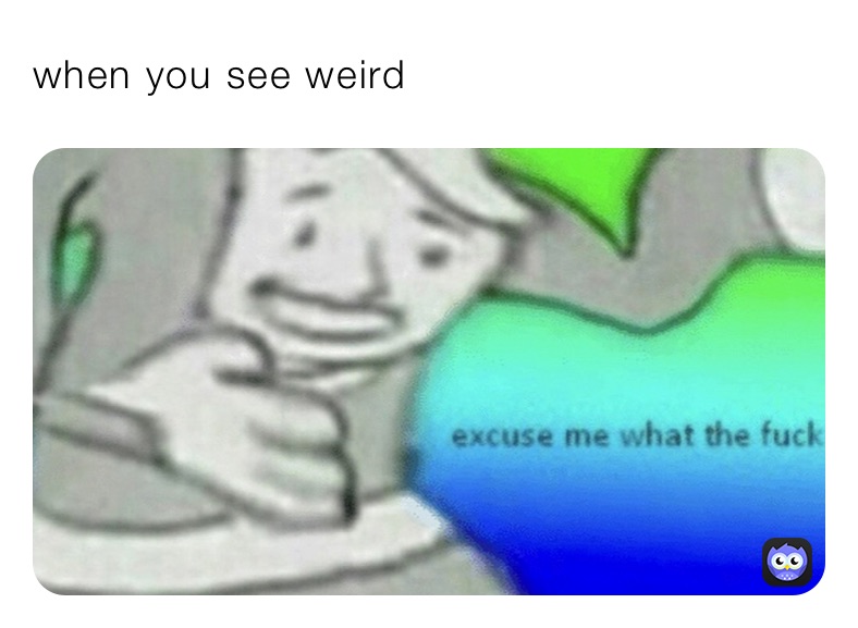when you see weird