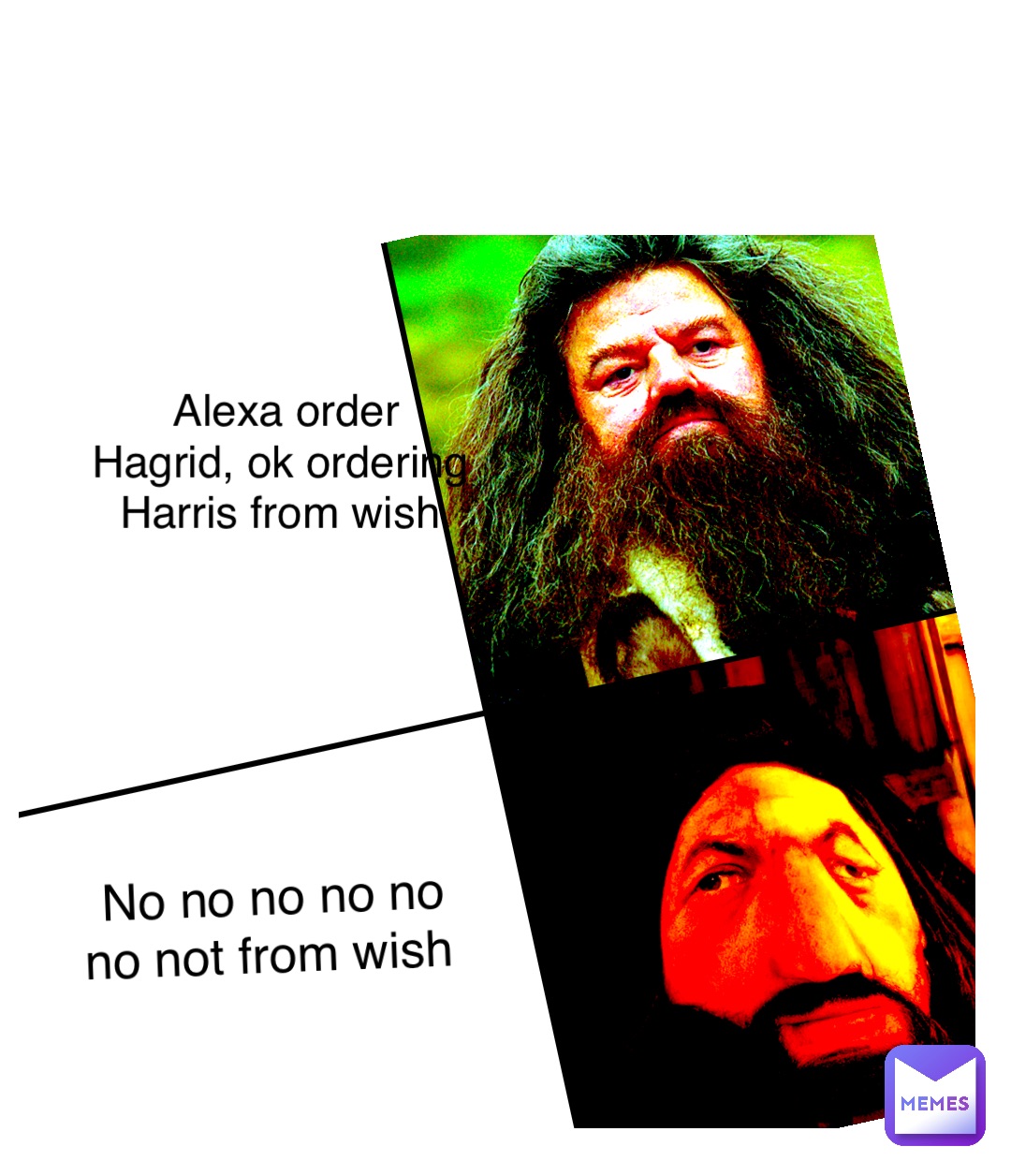 Alexa order Hagrid, ok ordering Harris from wish No no no no no no not from wish