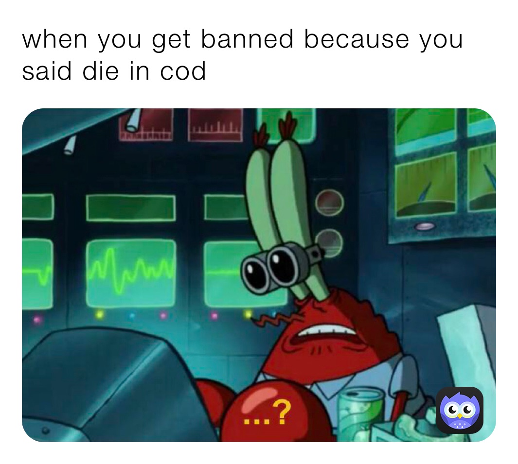 when you get banned because you said die in cod