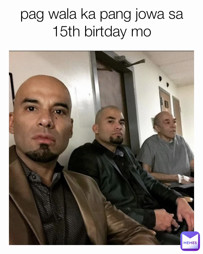 pag wala ka pang jowa sa 15th birtday mo
