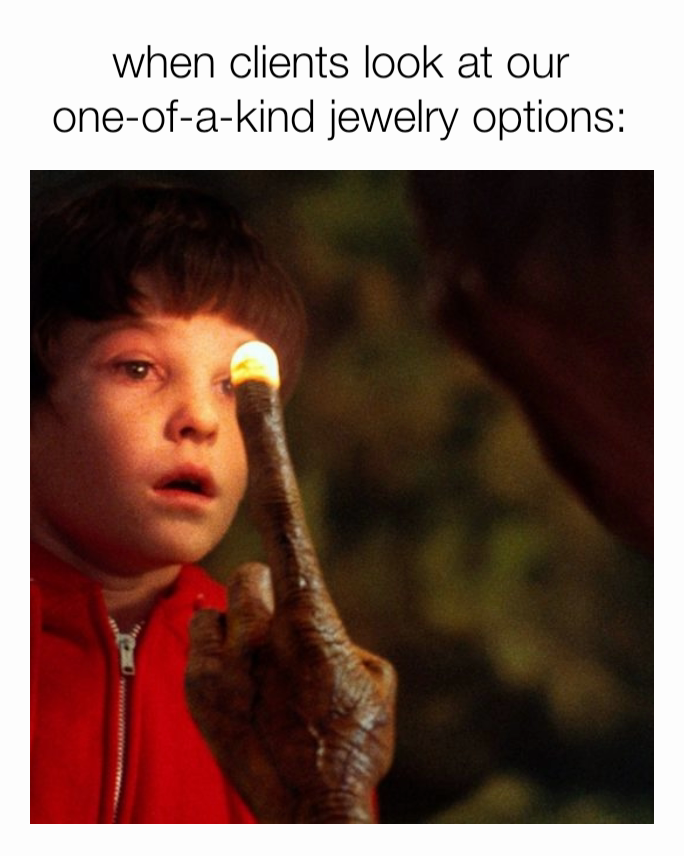 when clients look at our one-of-a-kind jewelry options: