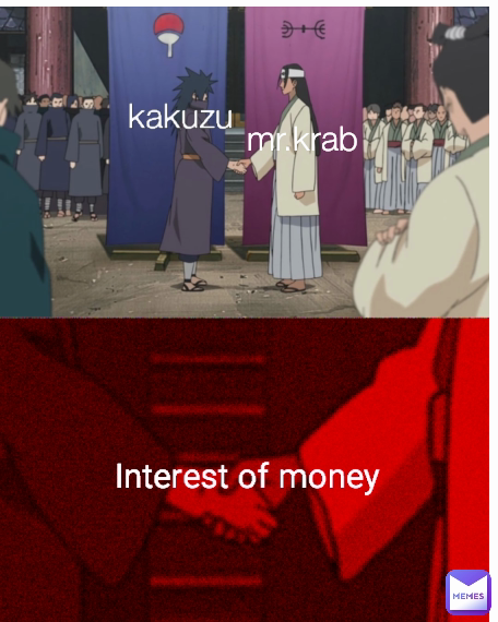 Interest of money
 kakuzu
 mr.krab
