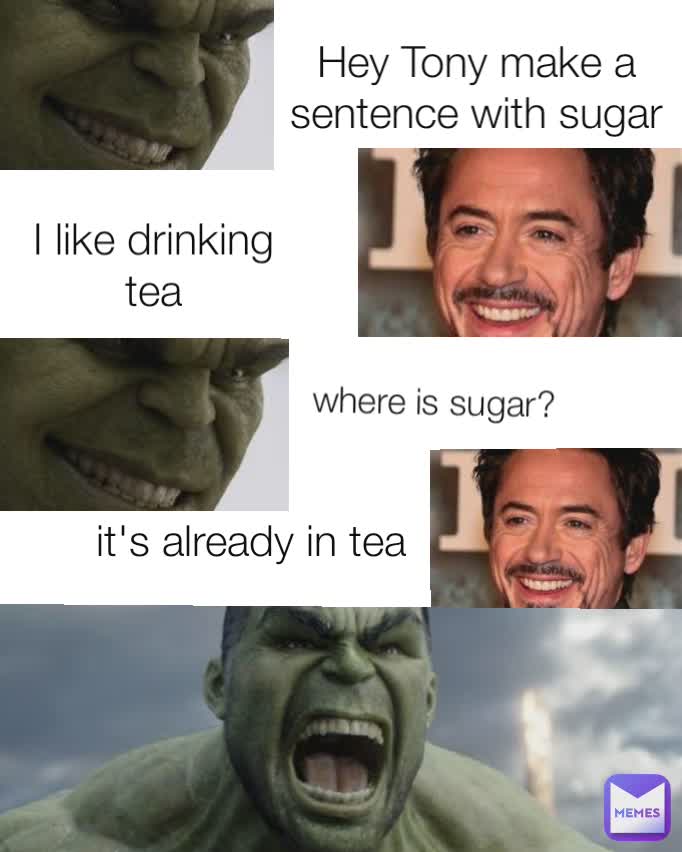 Hey Tony make a sentence with sugar Type Text I like drinking tea where is sugar?  it's already in tea