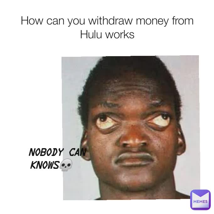 How can you withdraw money from Hulu works NOBODY CAN KNOWS💀