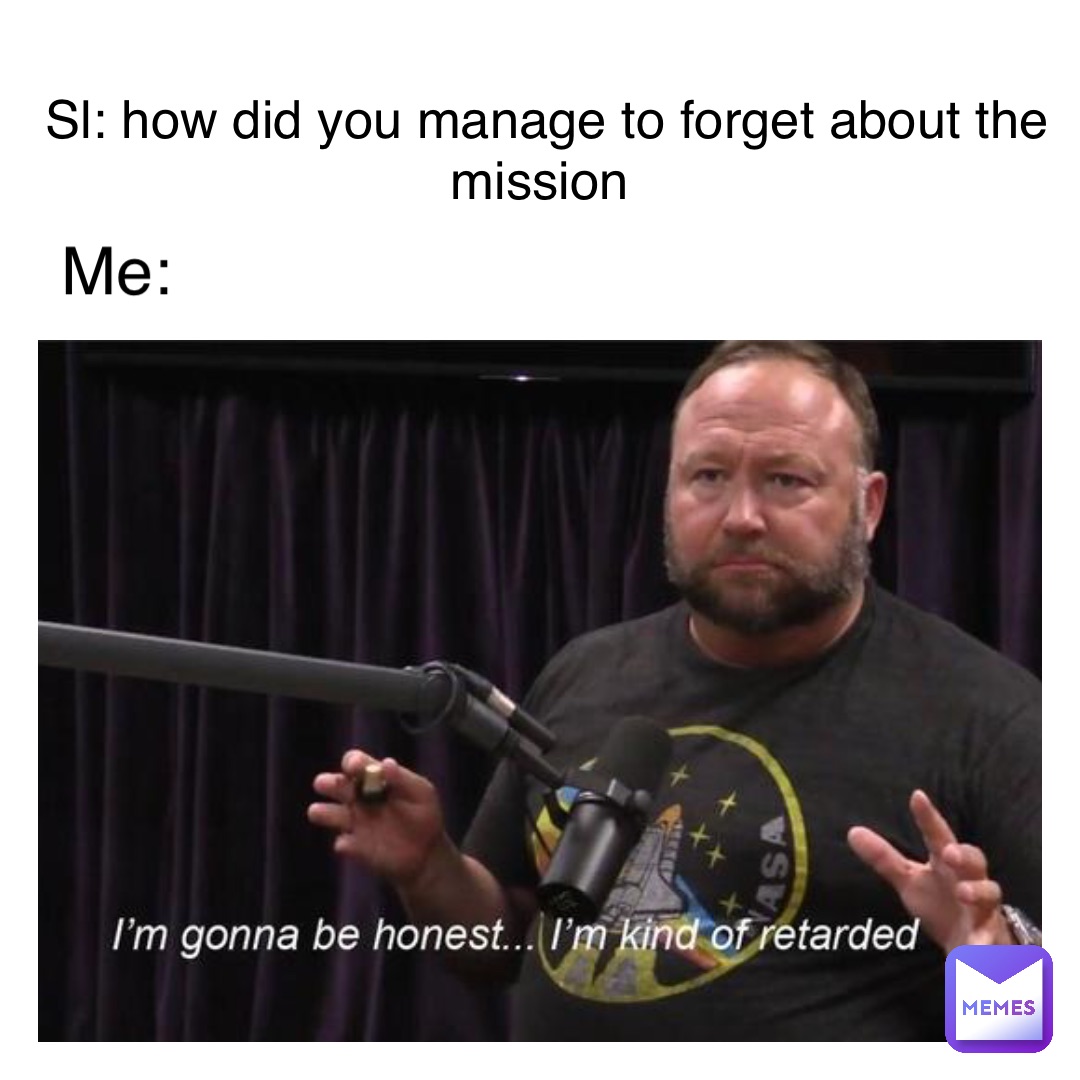 Text Here SL: how did you manage to forget about the mission Me: