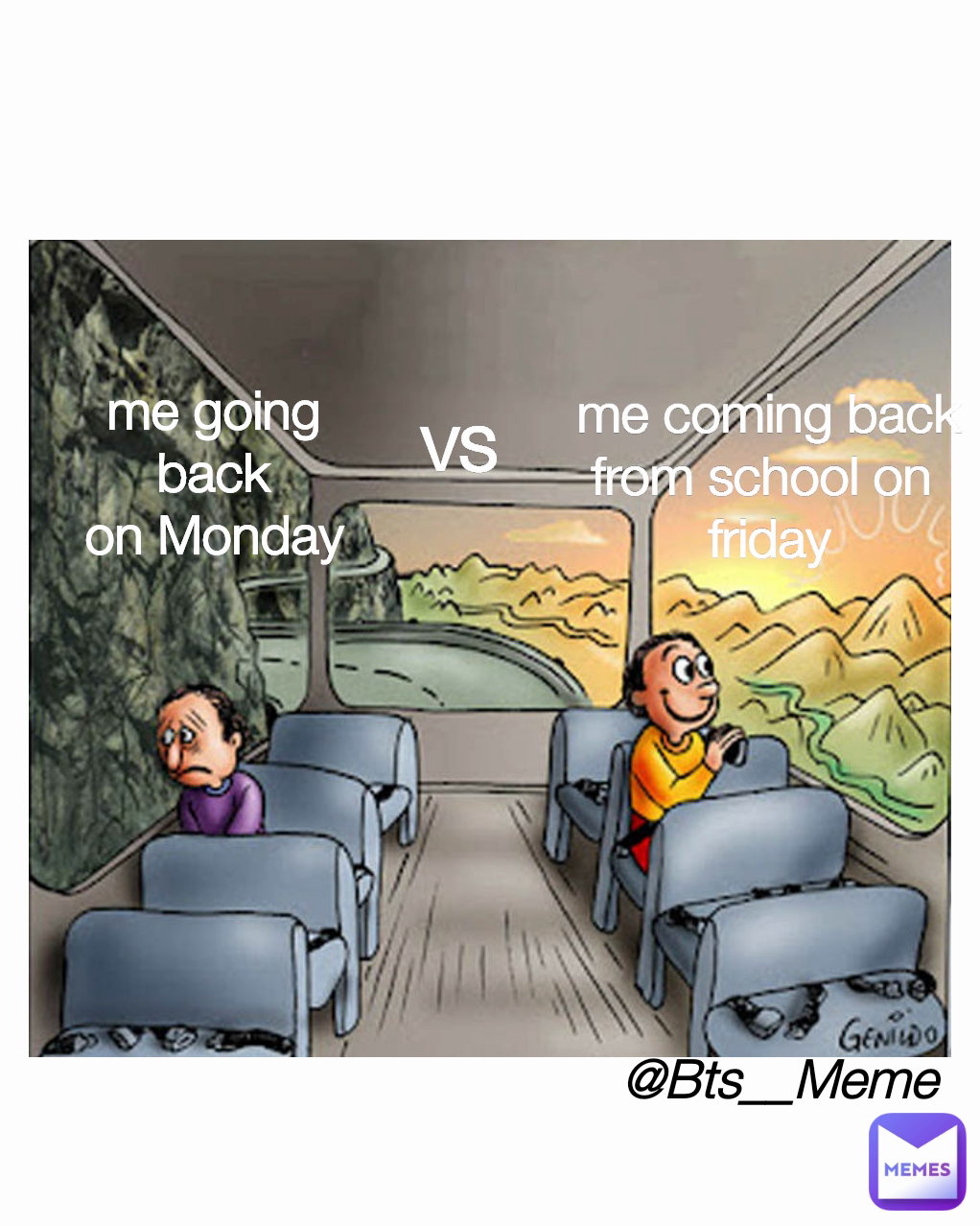 @Bts__Meme me going back
on Monday vs me coming back
from school on 
friday