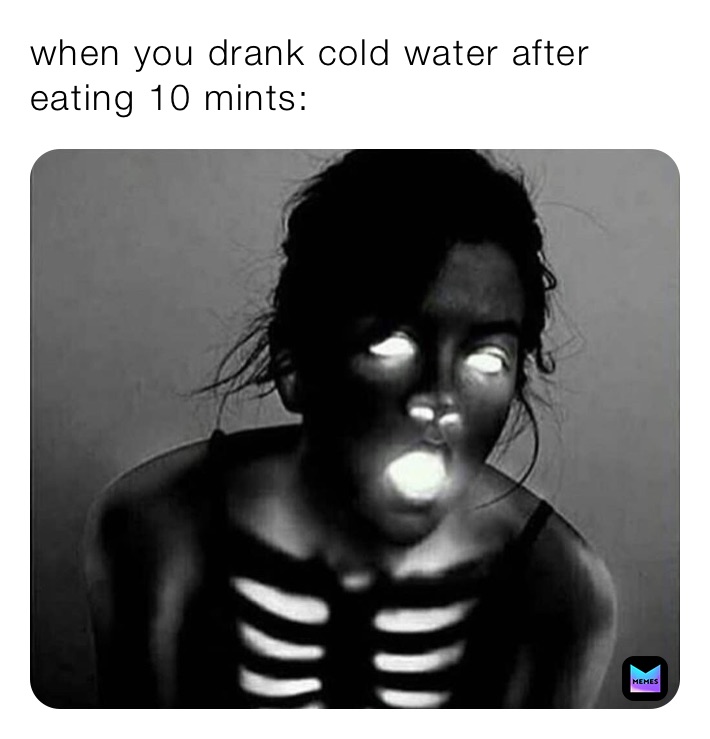 when you drank cold water after eating 10 mints: