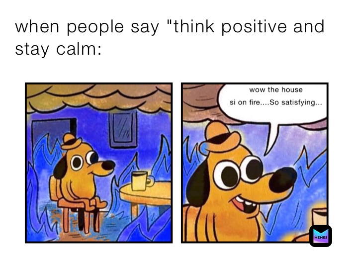 when people say "think positive and stay calm: