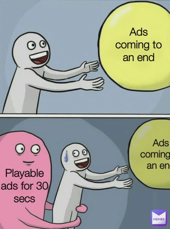 Playable ads for 30 secs Ads coming to an end Ads coming to an end