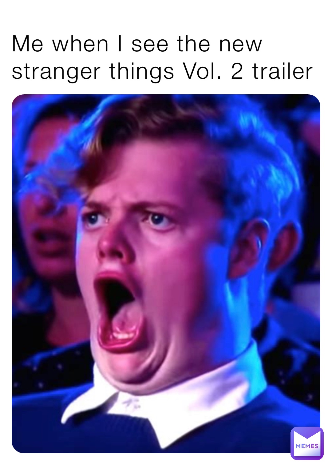 Me when I see the new stranger things Vol. 2 trailer