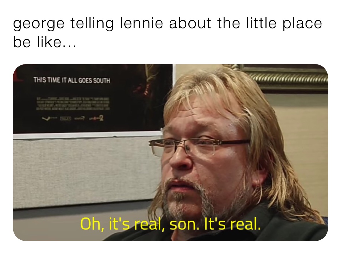 george telling lennie about the little place be like...