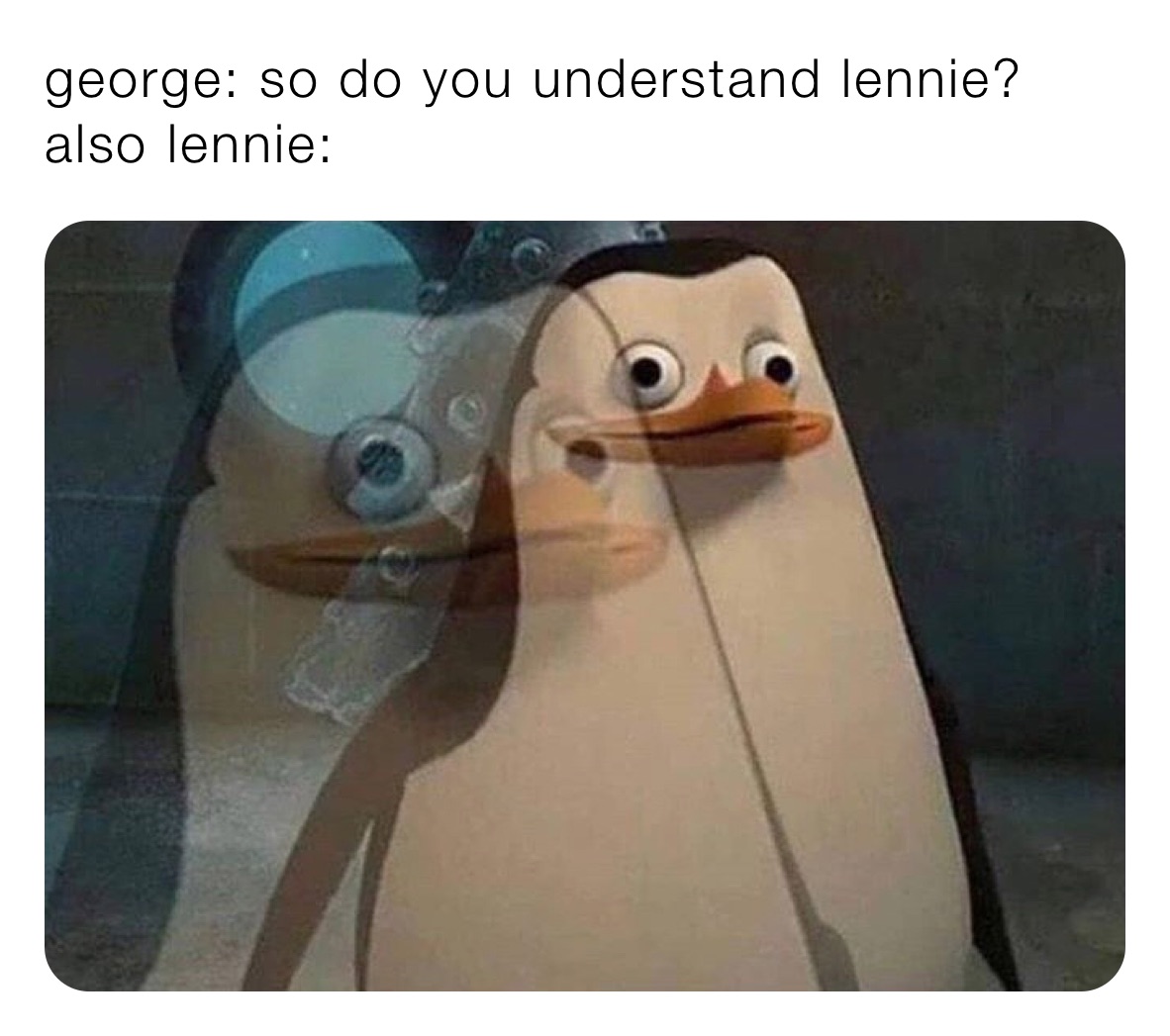 george: so do you understand lennie?
also lennie: 