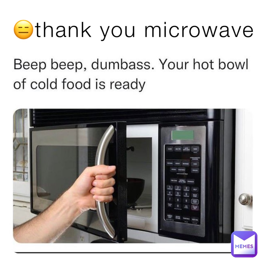 😑thank you microwave