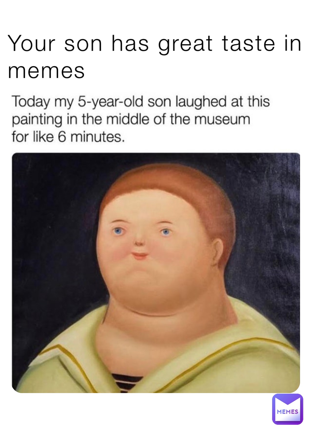 Your son has great taste in memes