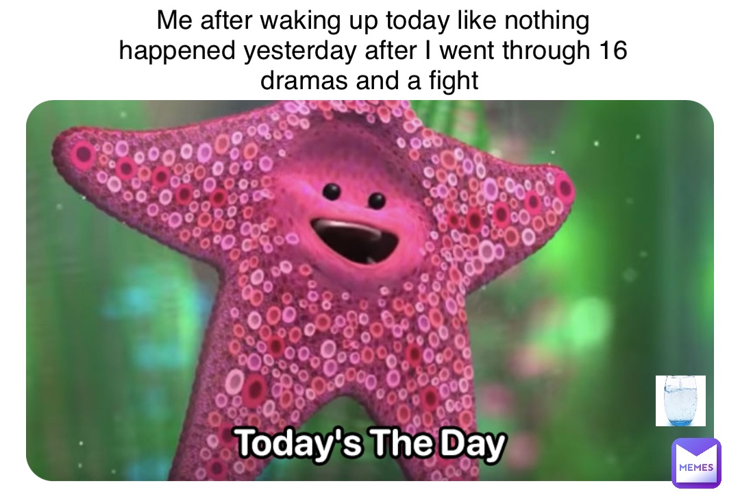 Double tap to edit Me after waking up today like nothing happened yesterday after I went through 16 dramas and a fight