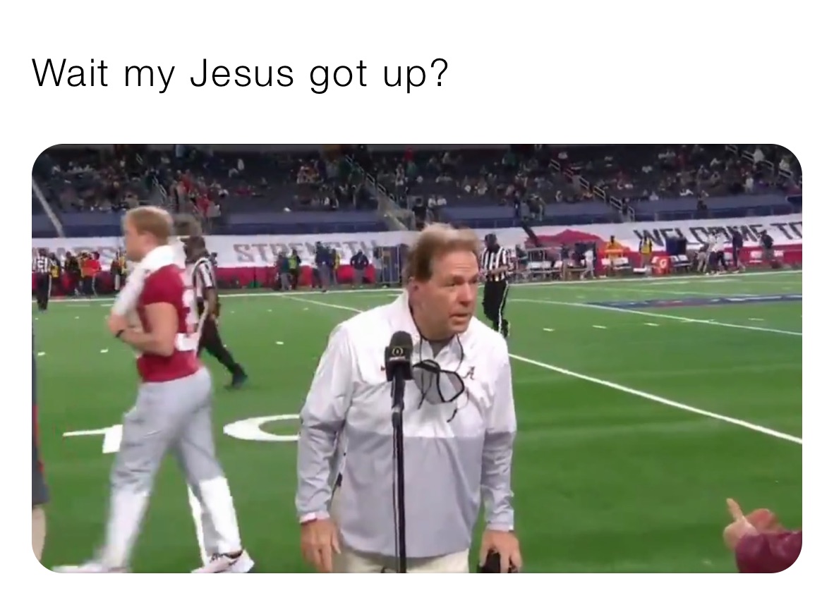 Wait my Jesus got up? 