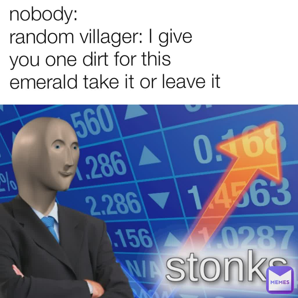 nobody:
random villager: I give you one dirt for this emerald take it or leave it