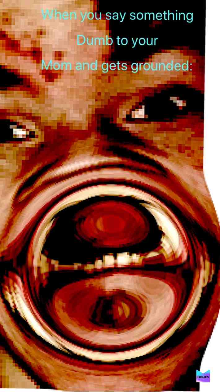 When mom says u are grounded #retarded #wasted #dead #triggered