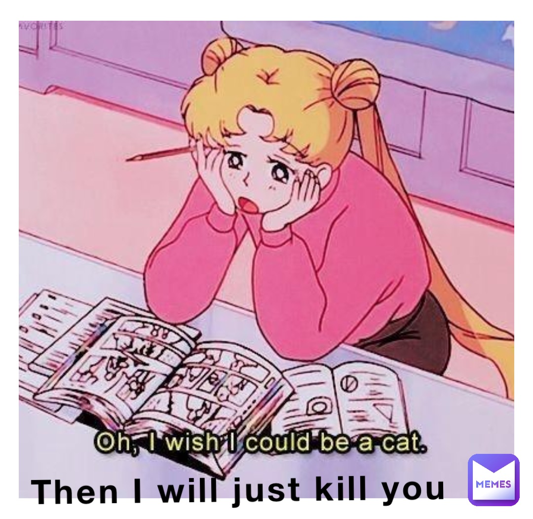 Then I will just kill you