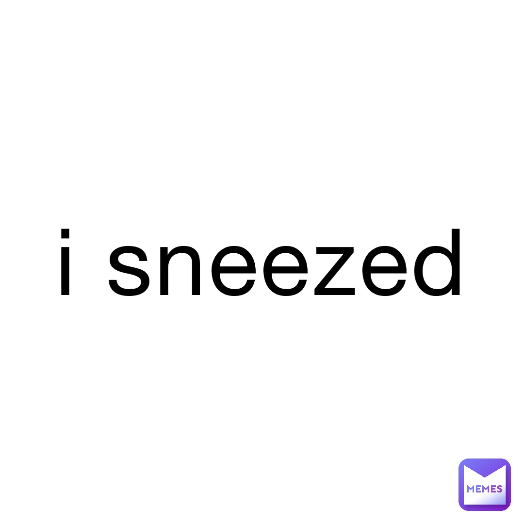 i sneezed