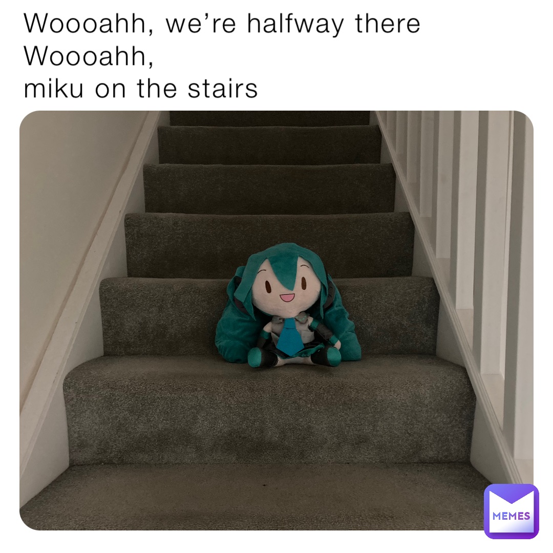 Woooahh, we’re halfway there
Woooahh,
miku on the stairs