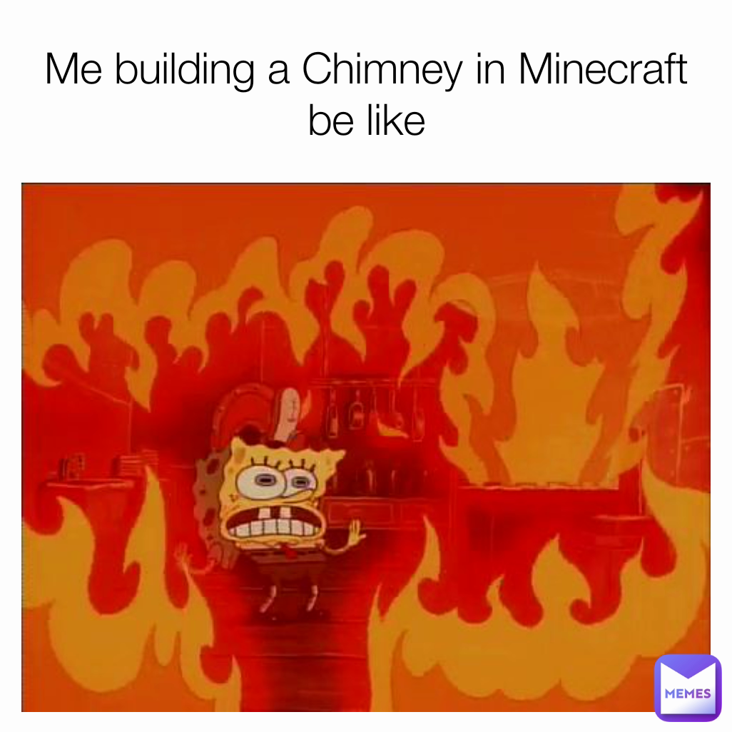 Me building a Chimney in Minecraft be like