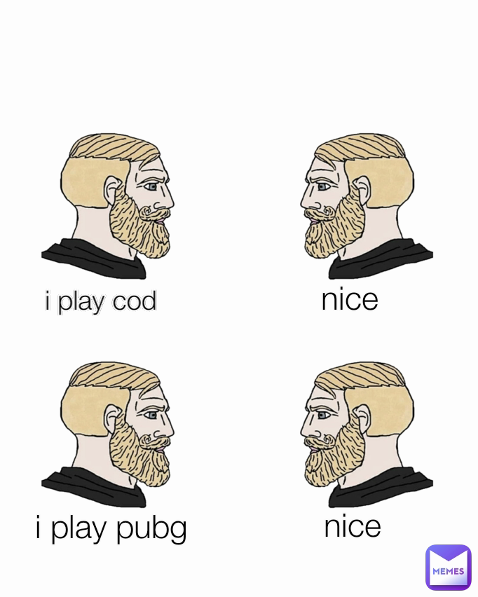 i play cod nice nice i play pubg